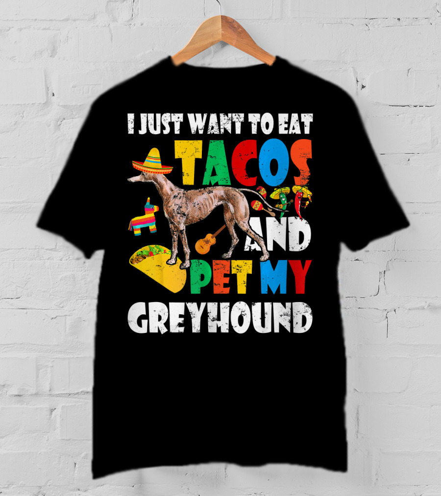 I Just Want To Eat Tacos And Pet My Greyhound Sombrero Pinata Guitar Peppers T-Shirt