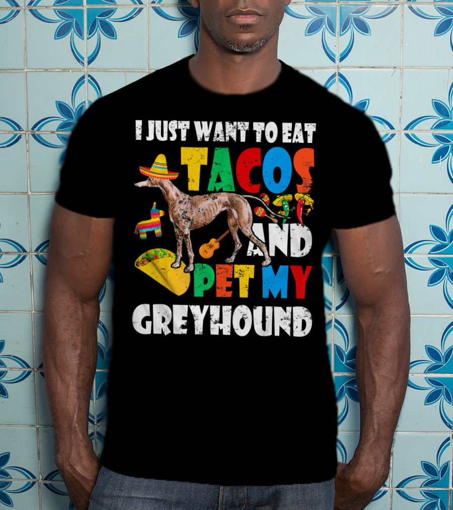 I Just Want To Eat Tacos And Pet My Greyhound Sombrero Pinata Guitar Peppers T-Shirt
