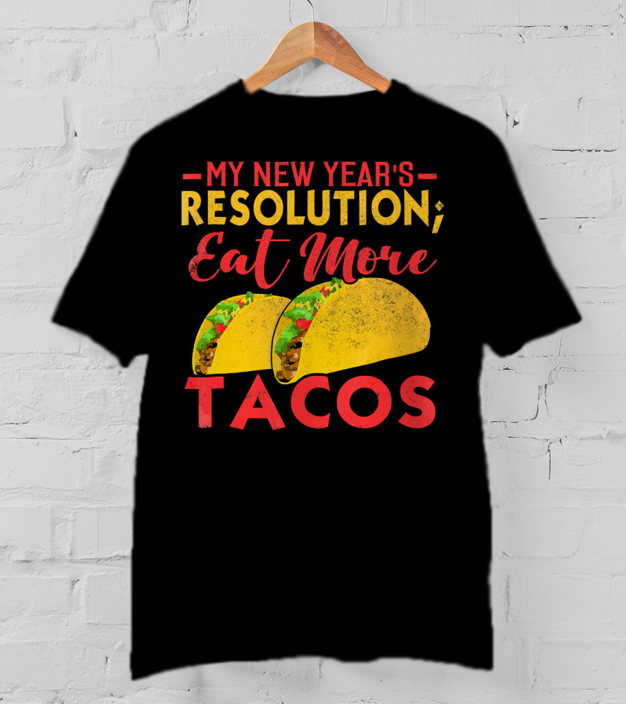 My New Year's Resolution Eat More Tacos T-Shirt