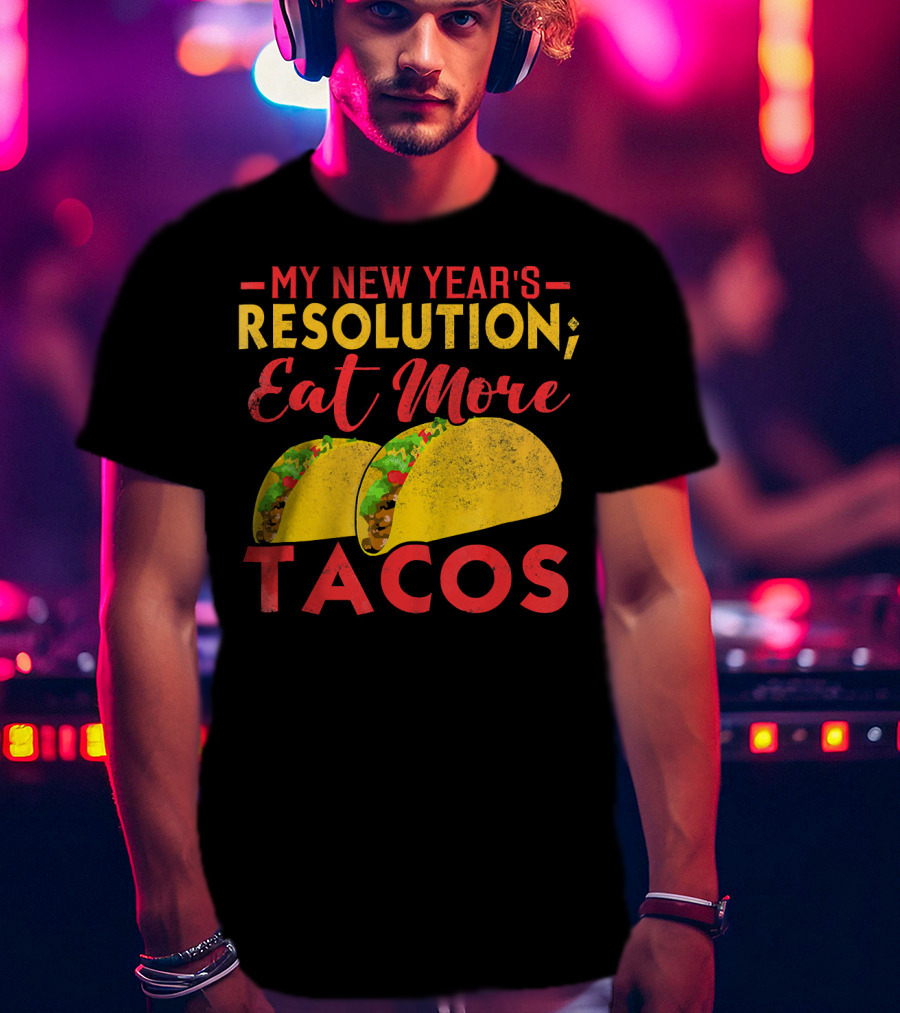 My New Year's Resolution Eat More Tacos T-Shirt