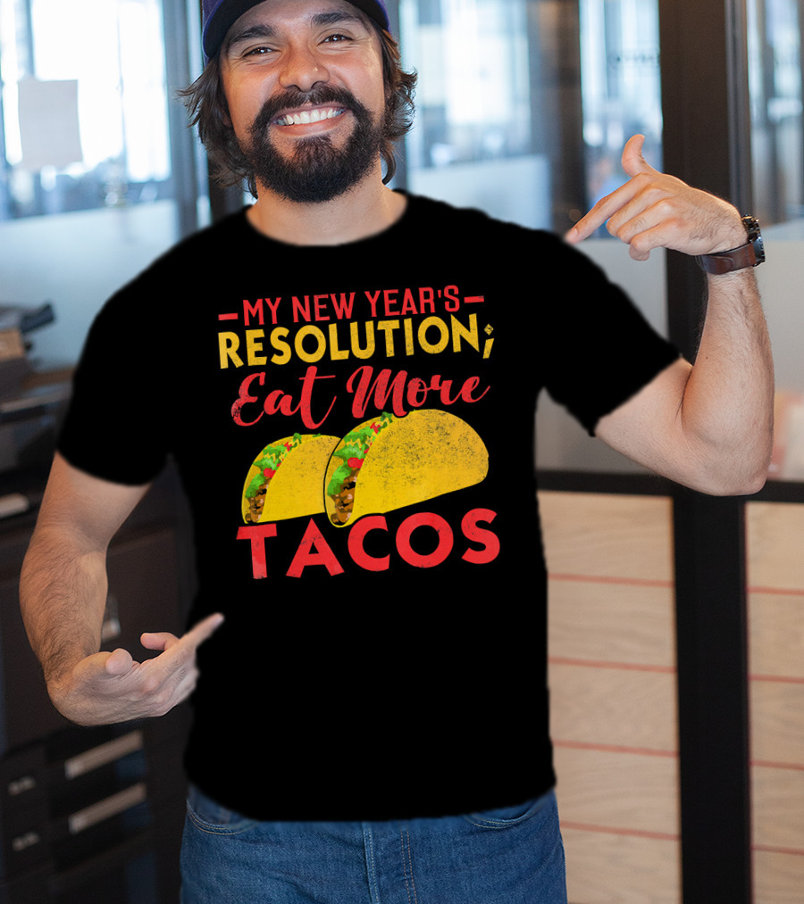 My New Year's Resolution Eat More Tacos T-Shirt