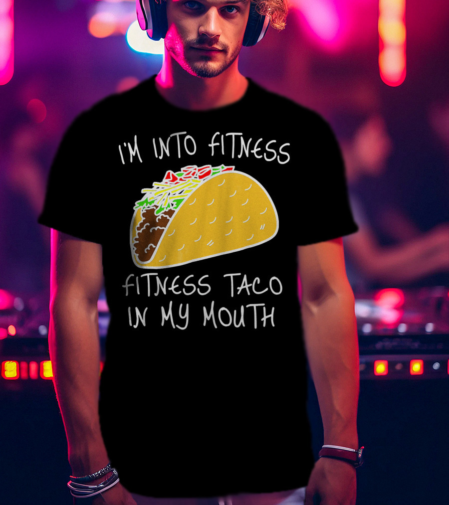 I'm Into Fitness Fitness Taco In My Mouth Mexican T-Shirt
