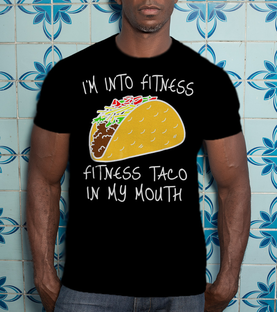 I'm Into Fitness Fitness Taco In My Mouth Mexican T-Shirt