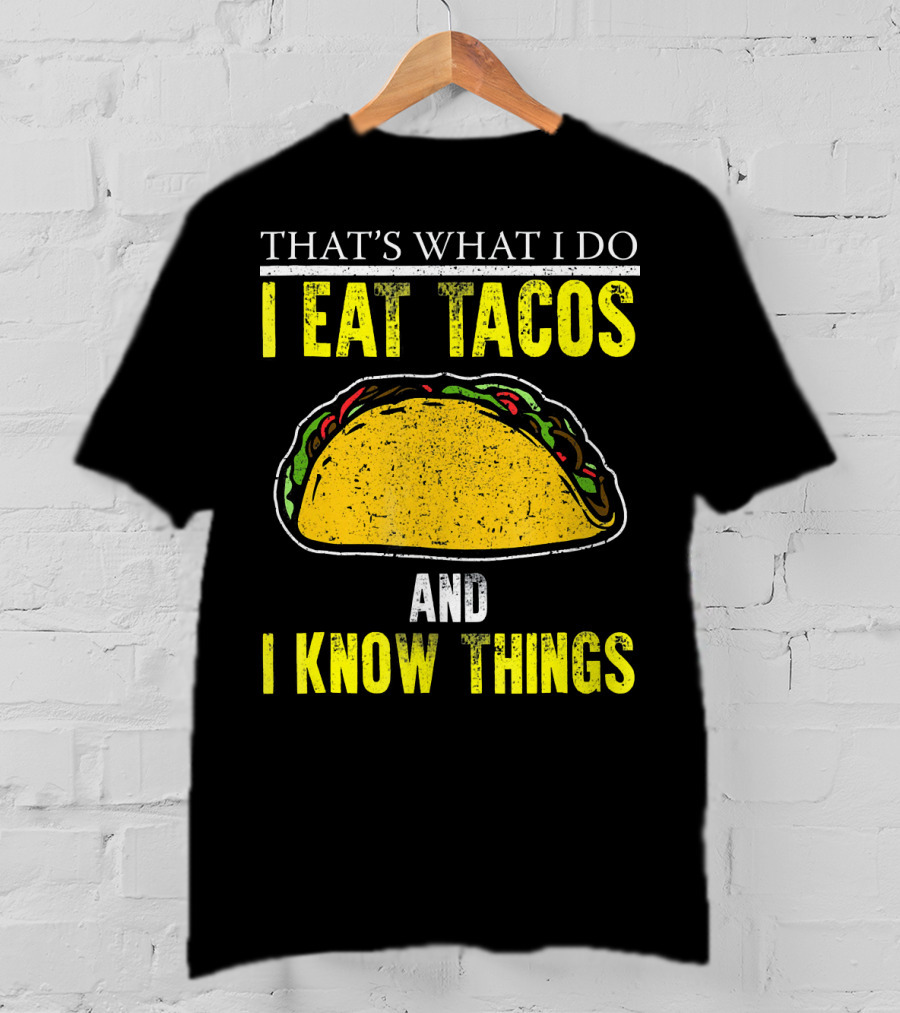 That's What I Do I Eat Tacos And I Know Things T-Shirt