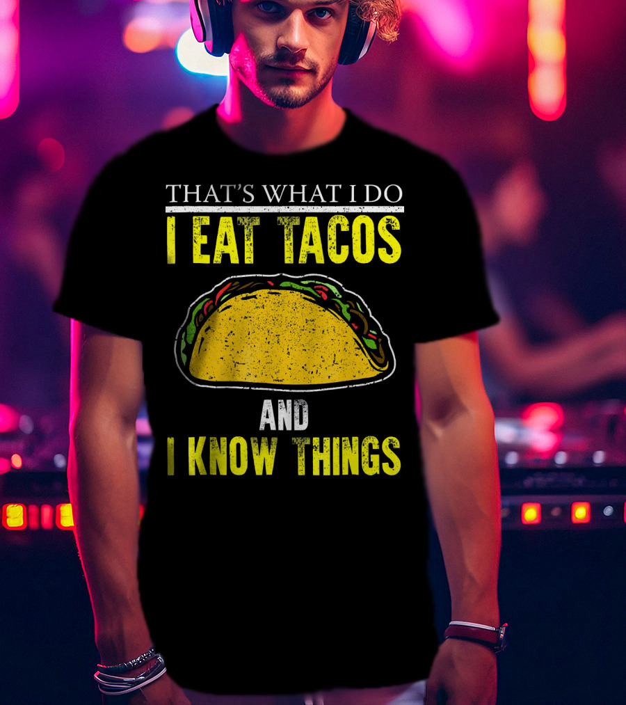 That's What I Do I Eat Tacos And I Know Things T-Shirt