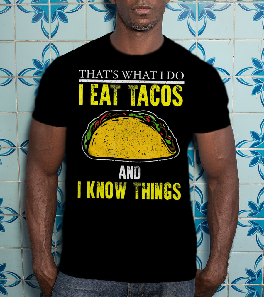 That's What I Do I Eat Tacos And I Know Things T-Shirt