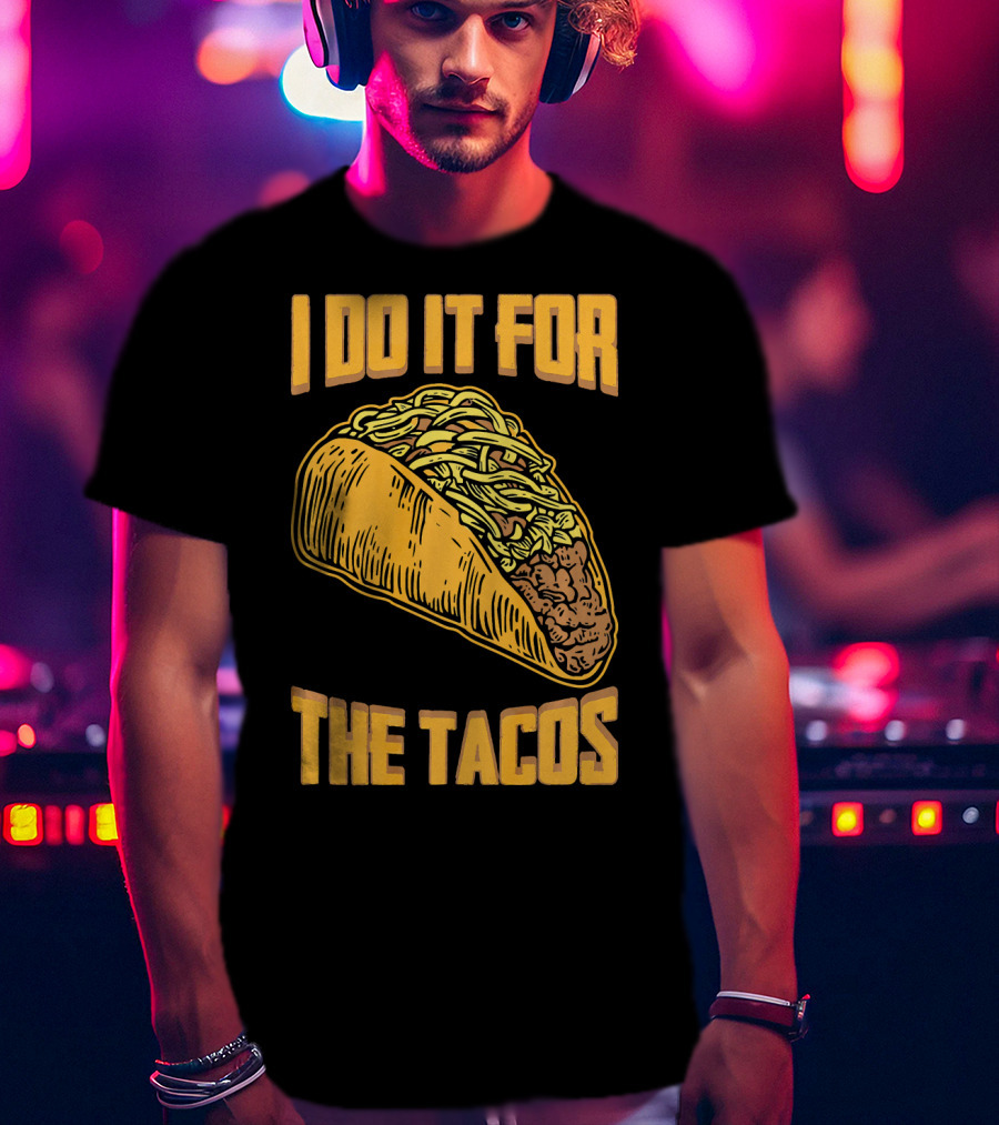 I Do It For The Tacos Funny Fitness Humor T-Shirt