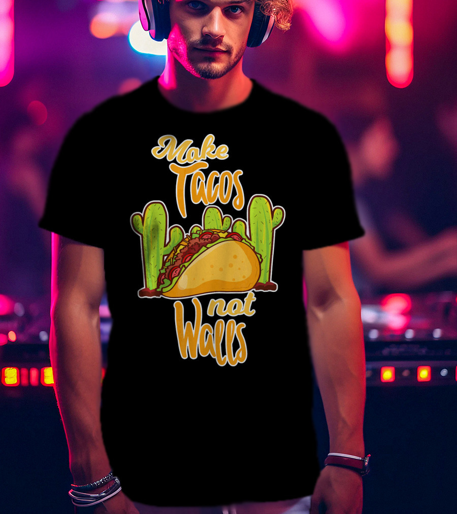 Make Tacos Not Walls Cactus Taco T-Shirt