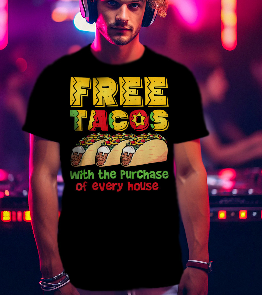 Free Tacos With The Purchase Of Every House T-Shirt