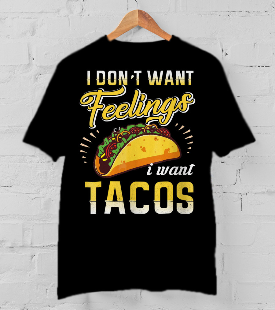 I Don't Want Feelings I Want Tacos T-Shirt
