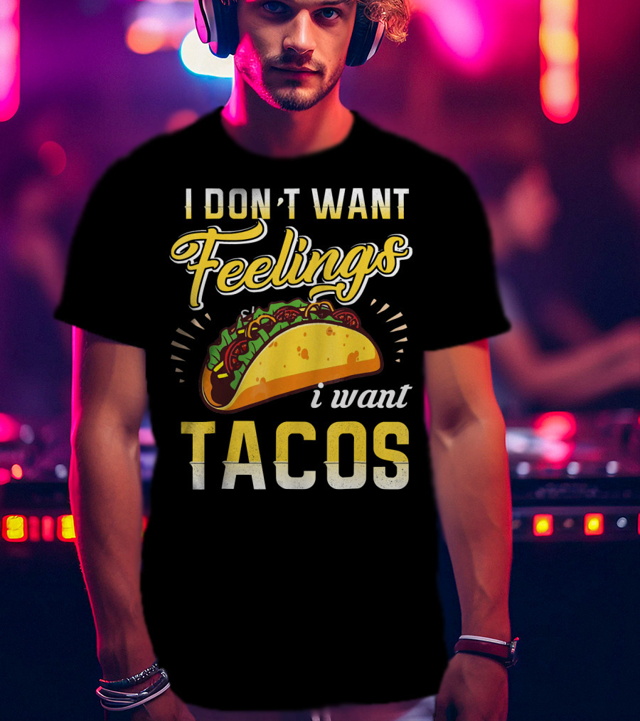 I Don't Want Feelings I Want Tacos T-Shirt