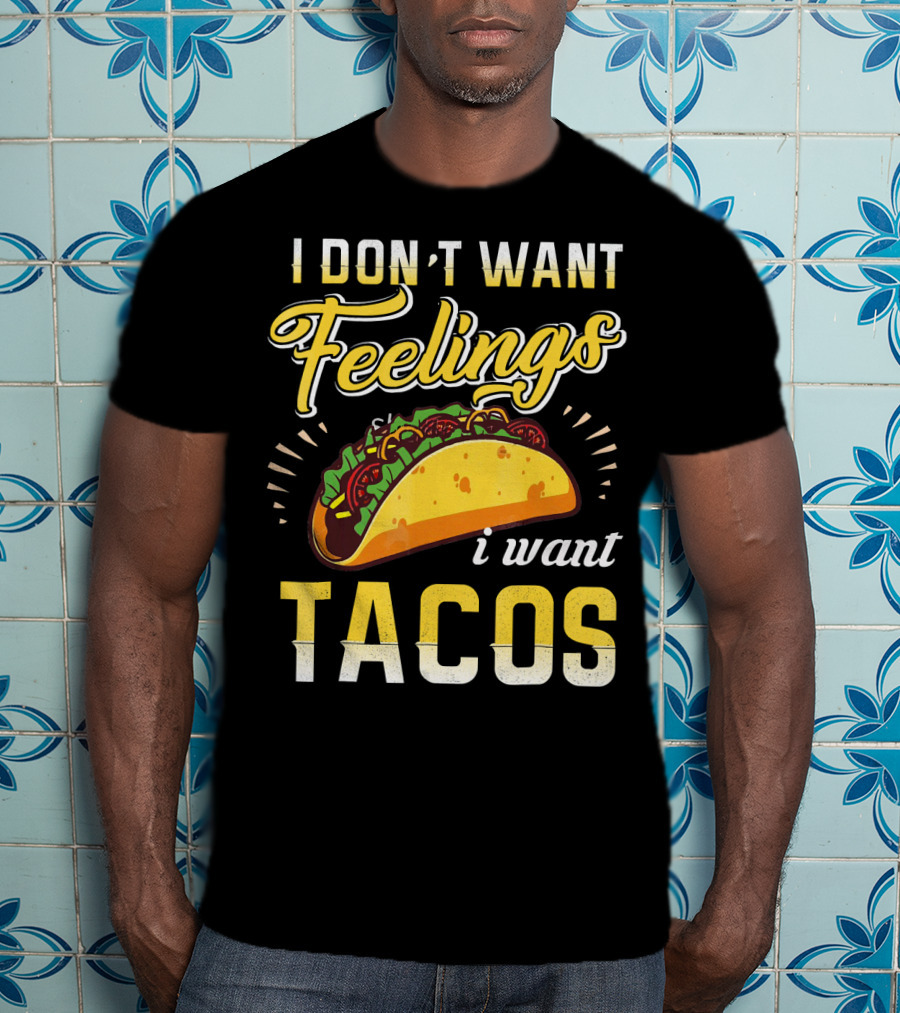 I Don't Want Feelings I Want Tacos T-Shirt