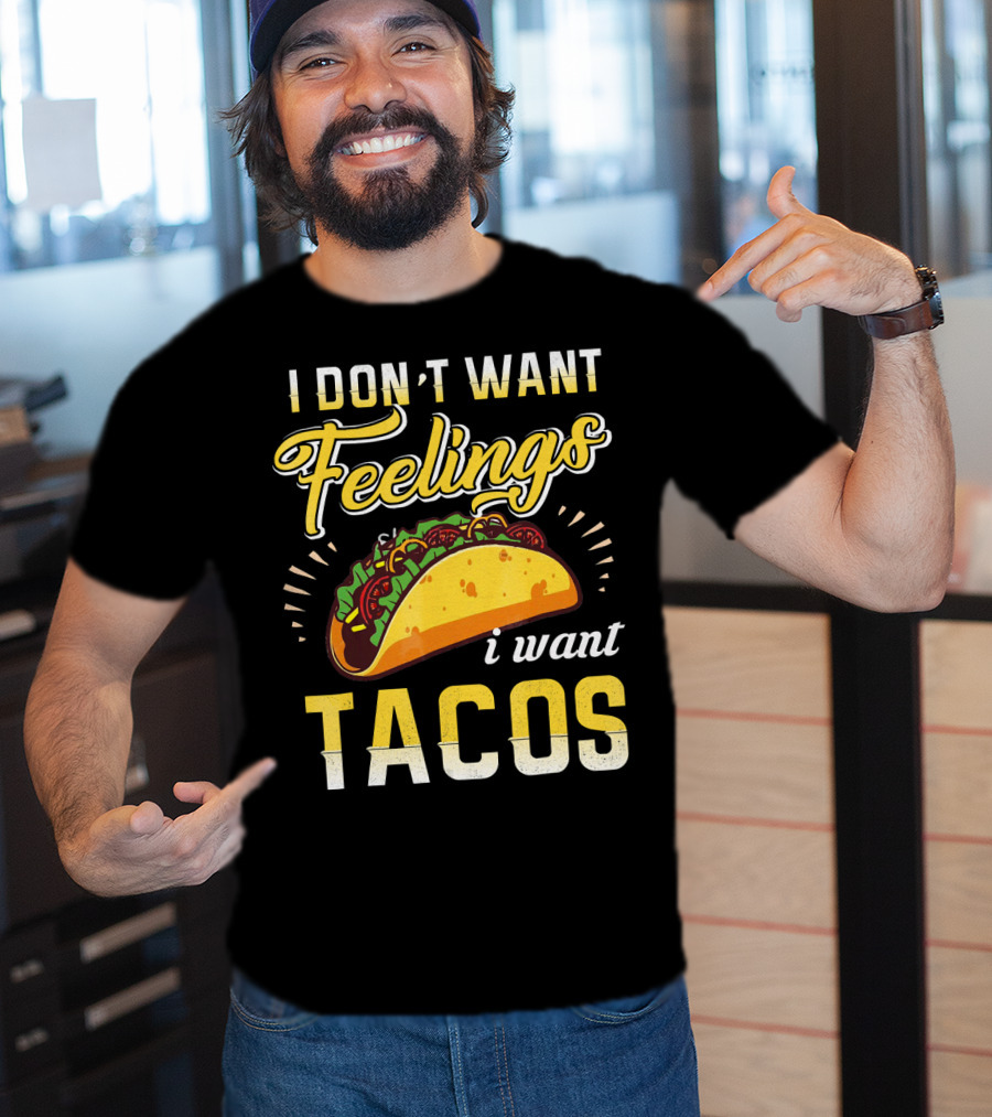 I Don't Want Feelings I Want Tacos T-Shirt