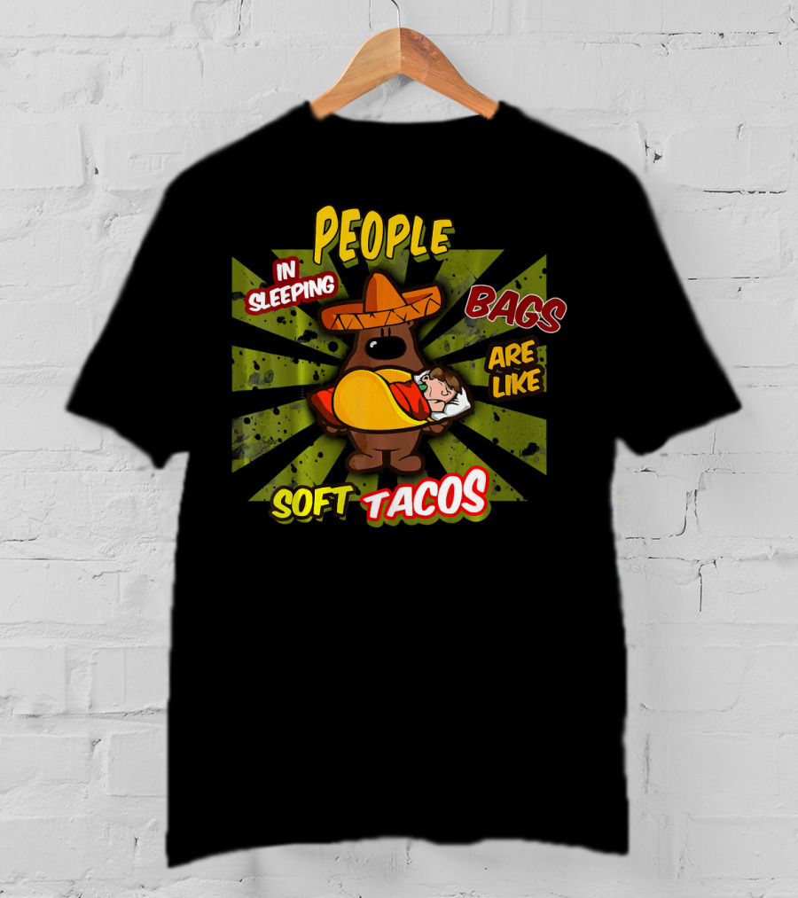 People In Sleeping Bags Are Like Soft Tacos T-Shirt