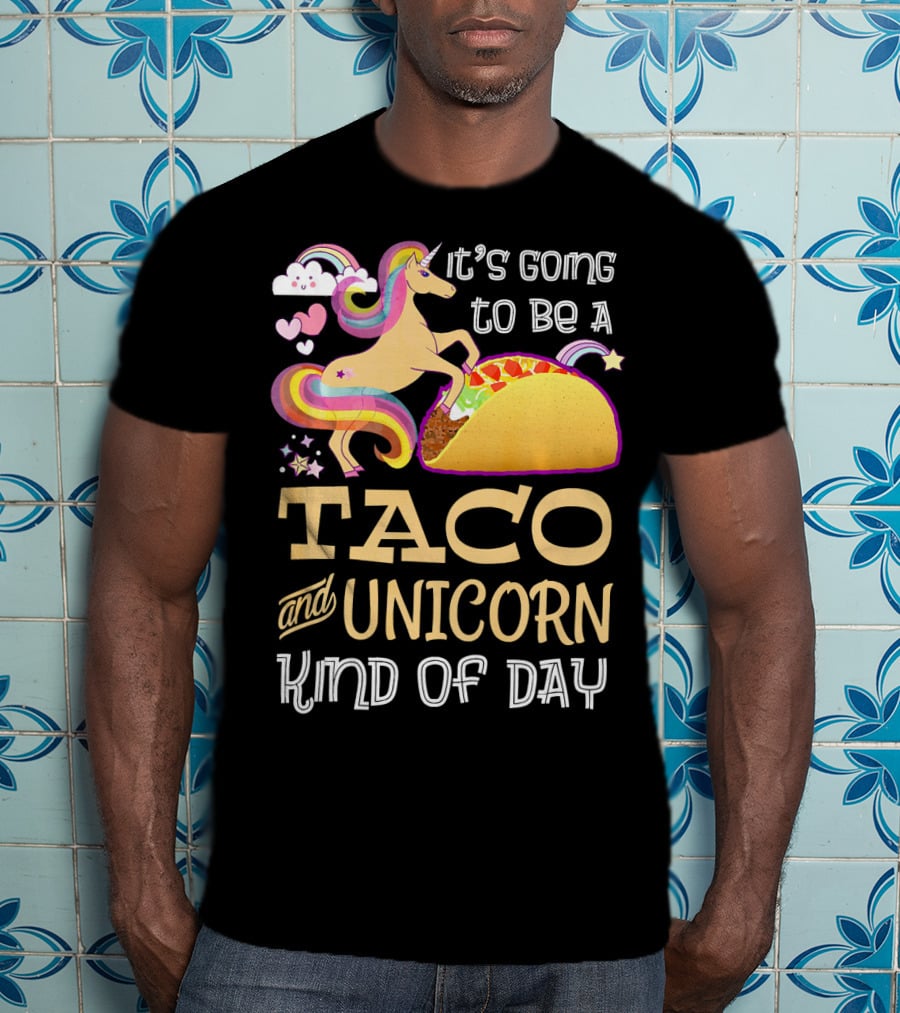It's Going To Be A Taco And Unicorn Kind Of Day T-Shirt