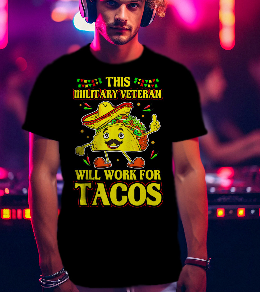 This Military Veteran Will Work For Tacos T-Shirt