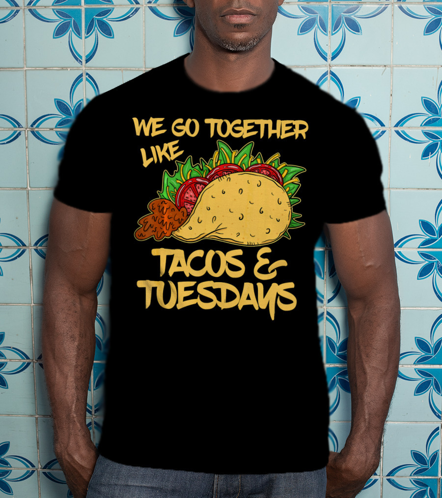 We Go Together Like Tacos And Tuesdays T-Shirt