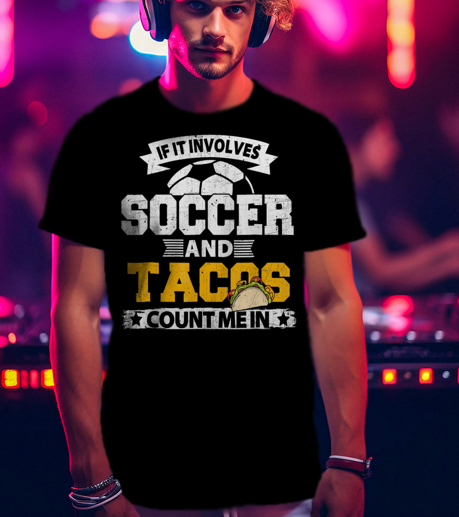 If It Involves Soccer And Tacos Count Me In T-Shirt