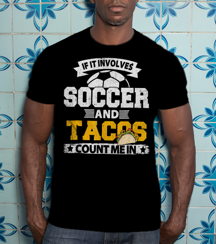 If It Involves Soccer And Tacos Count Me In T-Shirt