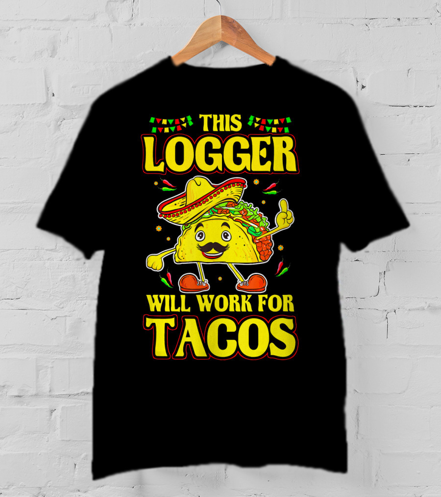 This Logger Will Work For Tacos T-Shirt