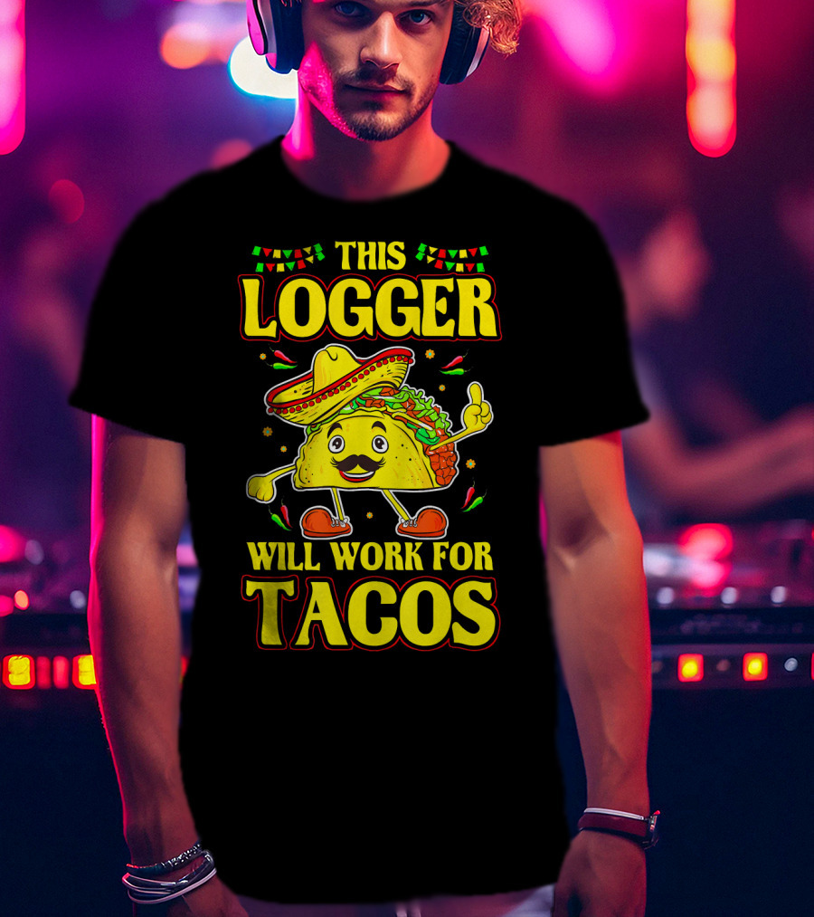 This Logger Will Work For Tacos T-Shirt