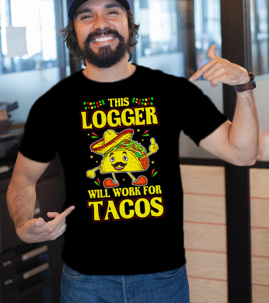 This Logger Will Work For Tacos T-Shirt