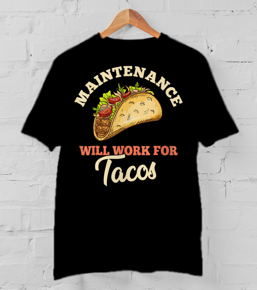 Maintenance Will Work For Tacos T-Shirt