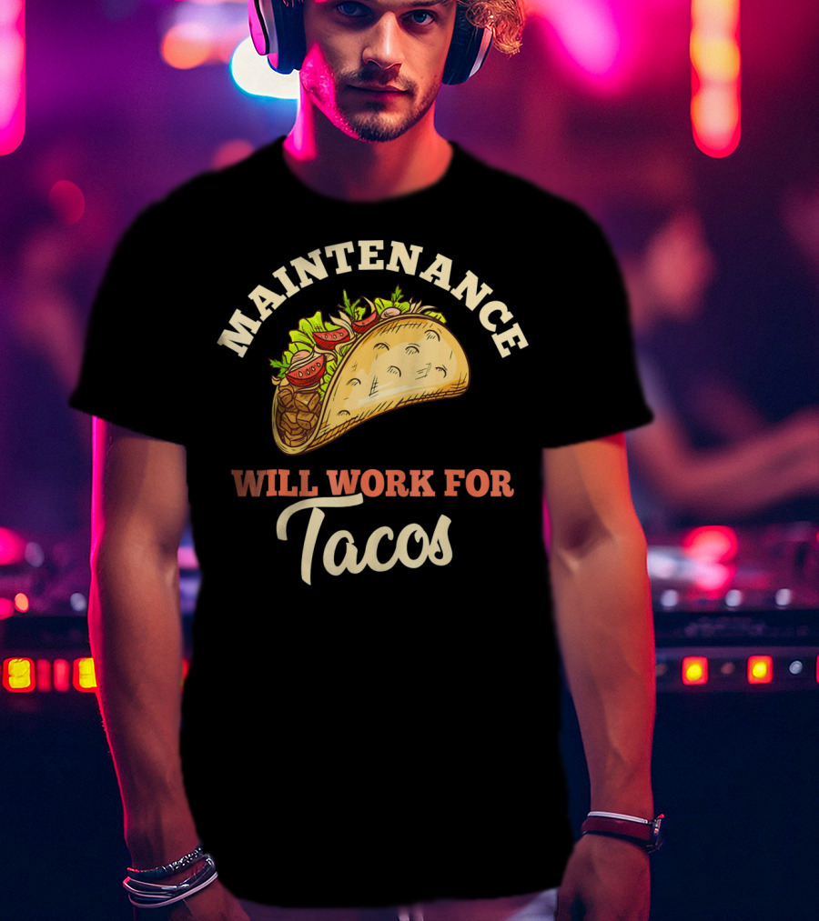 Maintenance Will Work For Tacos T-Shirt