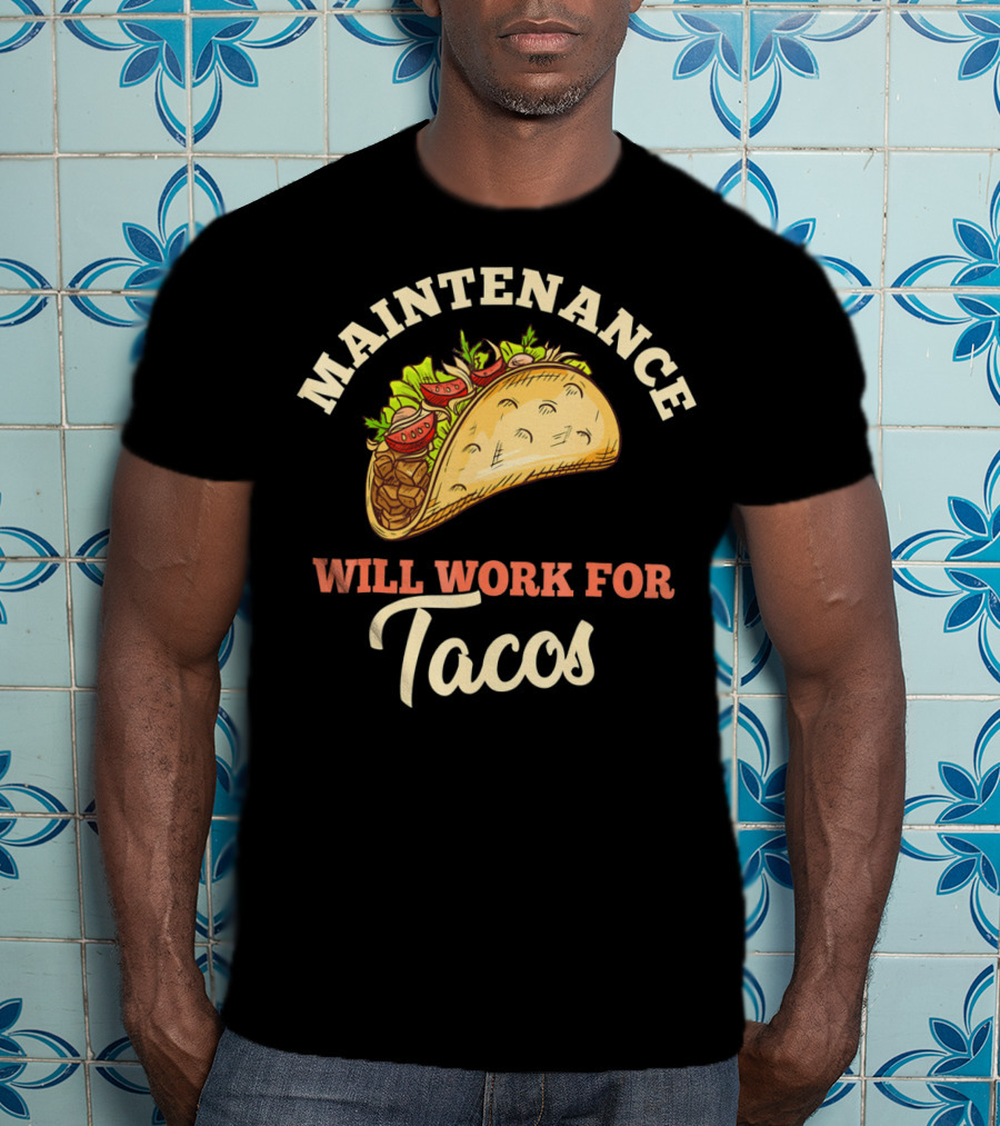 Maintenance Will Work For Tacos T-Shirt