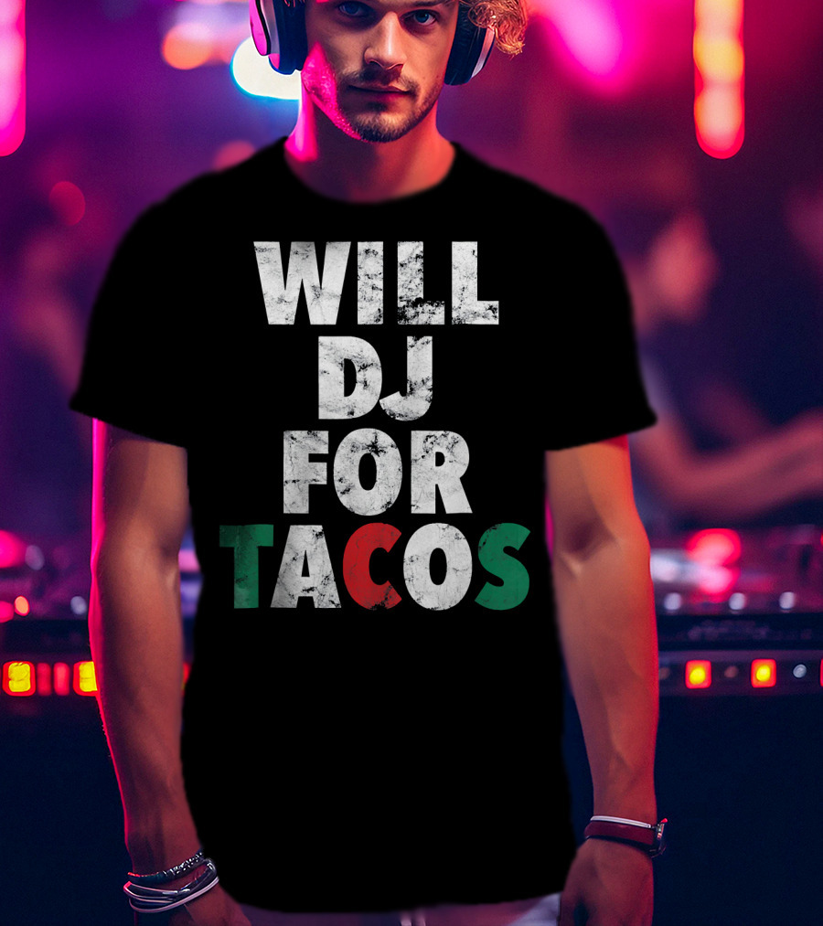 WILL DJ FOR TACOS Funny Hip Hop EDM Mexi Mexican Flag Colors T-Shirt