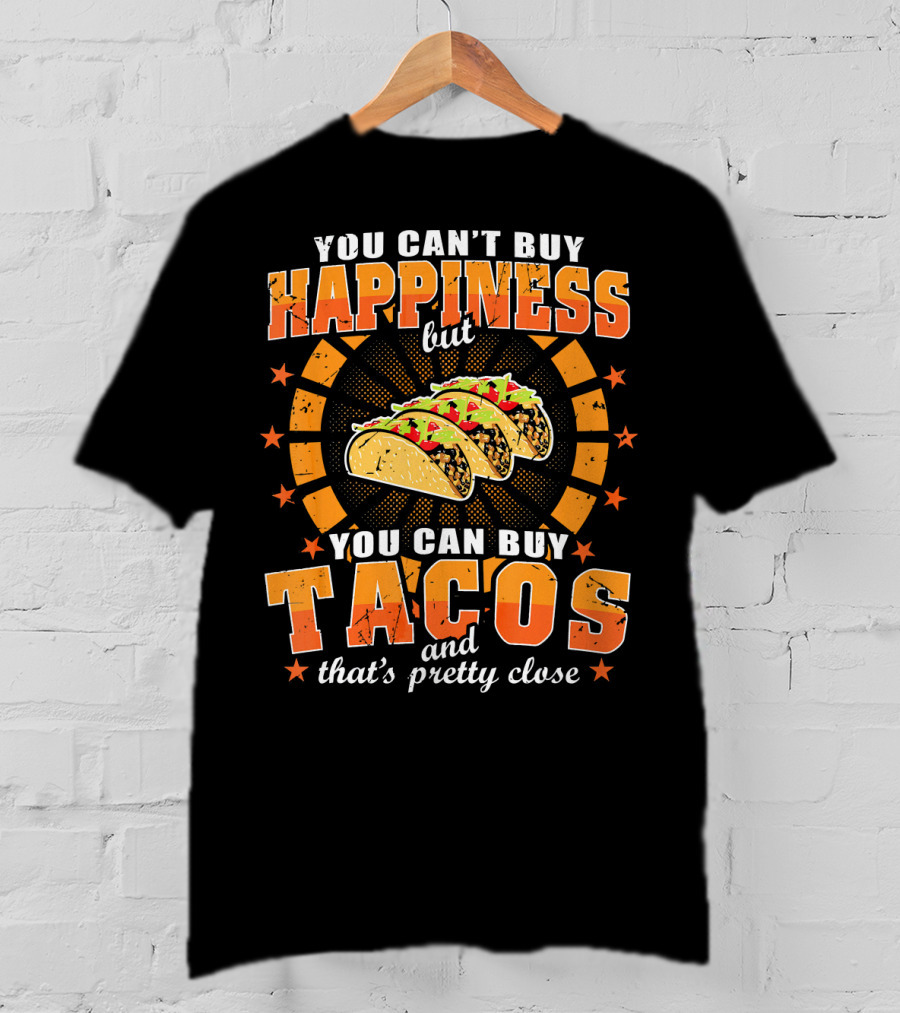 You Can't Buy Happiness But You Can Buy Tacos That's Pretty Close T-Shirt