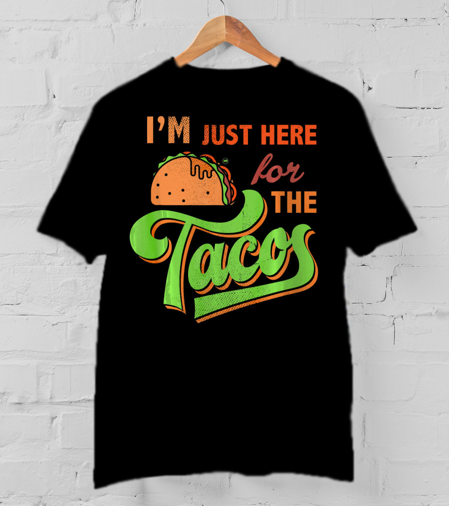 I'm Just Here For The Tacos T-Shirt
