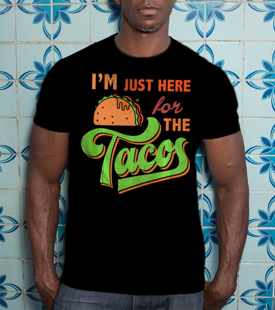 I'm Just Here For The Tacos T-Shirt
