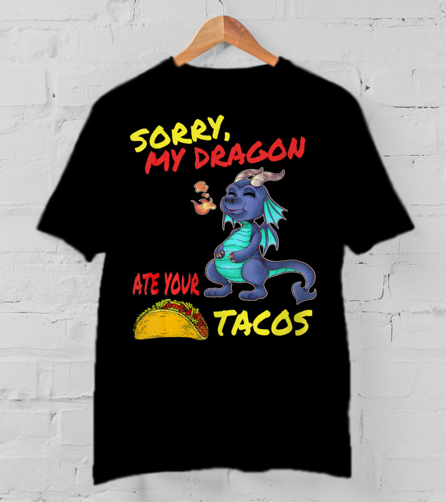 Sorry My Dragon Ate Your Tacos T-Shirt