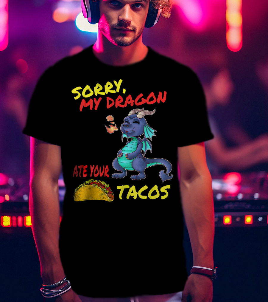 Sorry My Dragon Ate Your Tacos T-Shirt