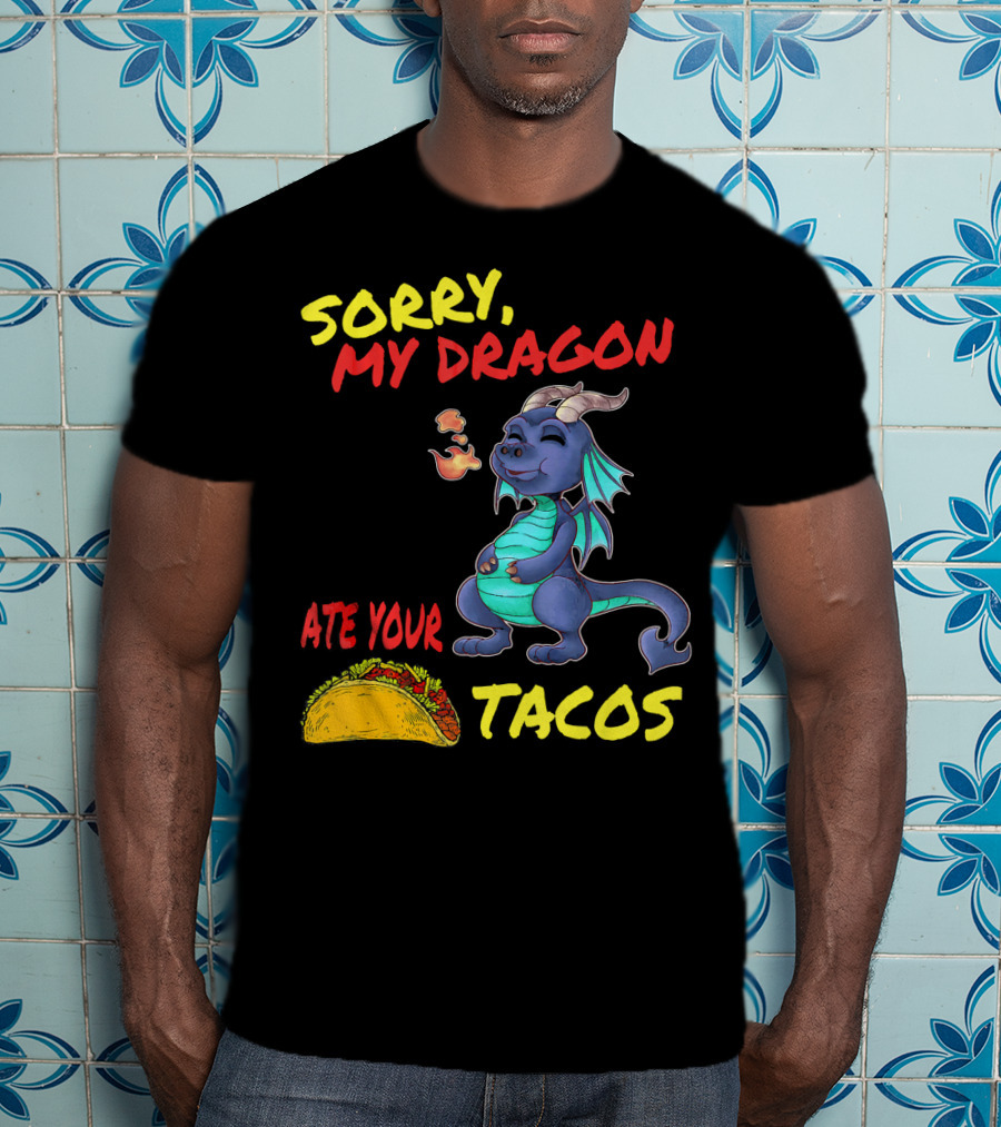 Sorry My Dragon Ate Your Tacos T-Shirt