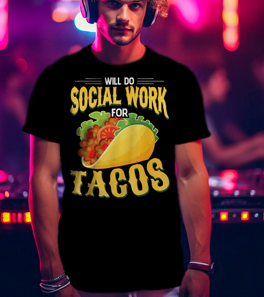 Will Do Social Work For Tacos T-Shirt