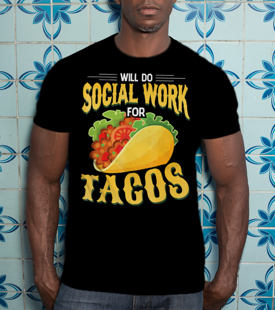Will Do Social Work For Tacos T-Shirt