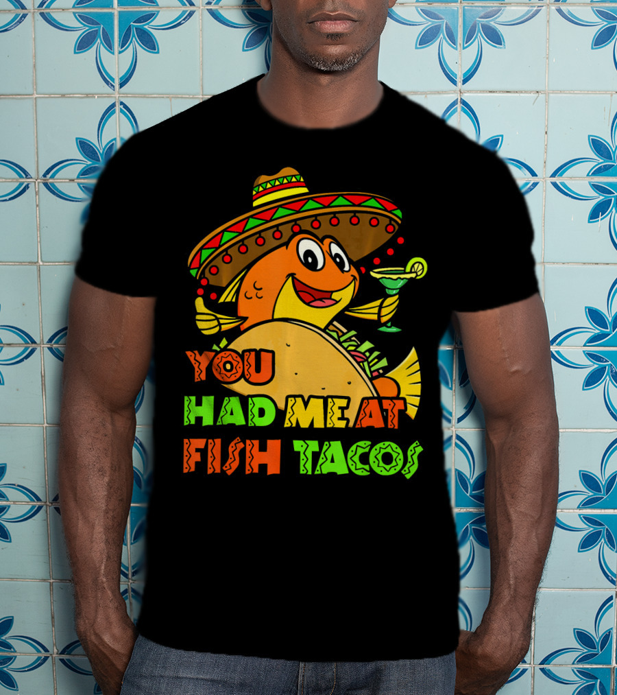 You Had Me At Fish Tacos Sombrero-Wearing Fish With Margaritas T-Shirt