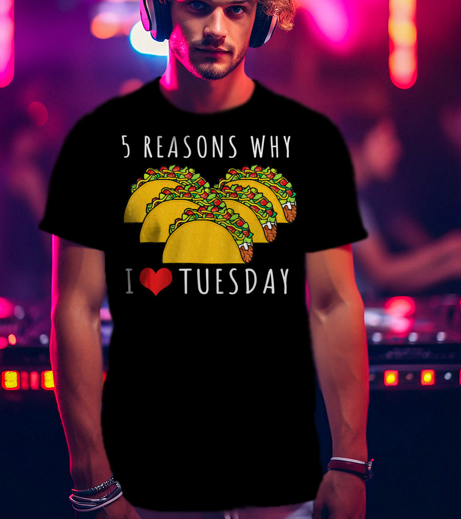 5 Reasons Why I Love Tacos On Tuesday T-Shirt