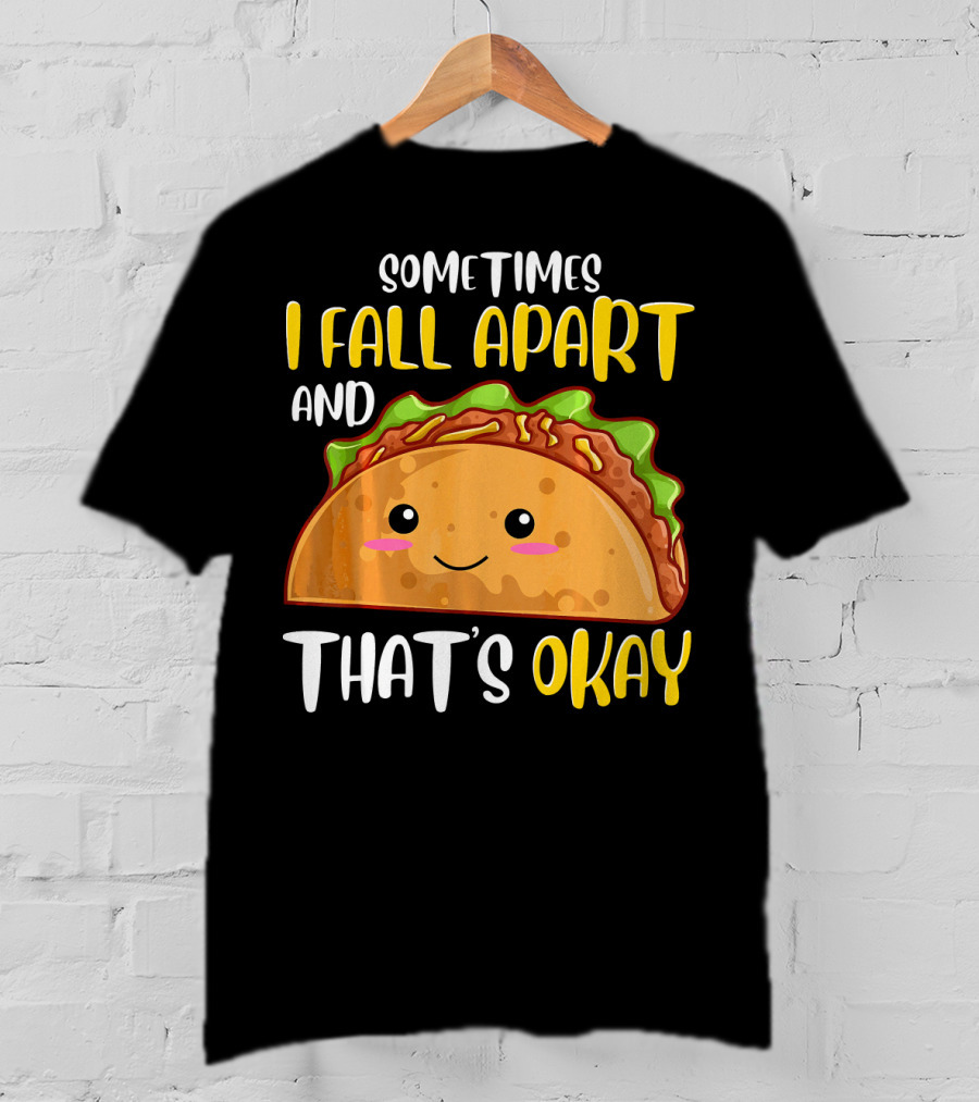 Sometimes I Fall Apart And That's Okay Funny Taco T-Shirt