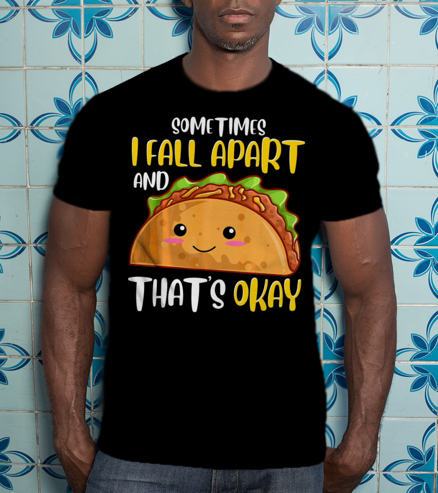 Sometimes I Fall Apart And That's Okay Funny Taco T-Shirt