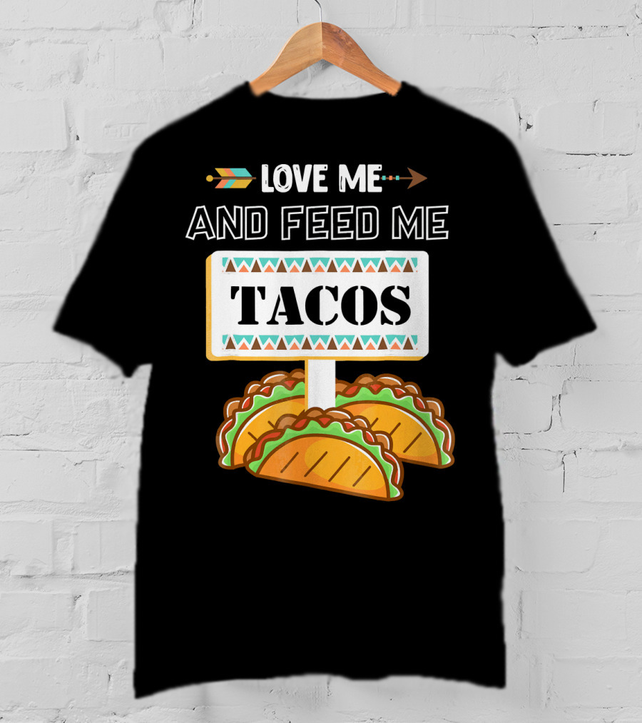 Love ME And Feed ME Tacos T-Shirt