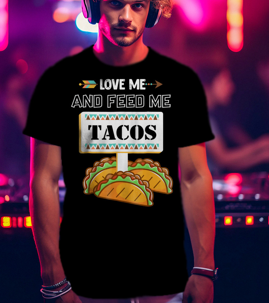Love ME And Feed ME Tacos T-Shirt