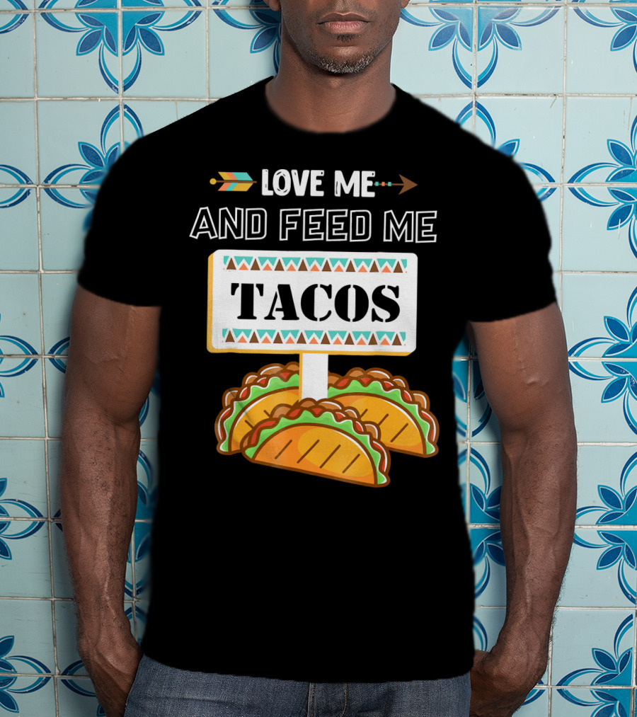 Love ME And Feed ME Tacos T-Shirt