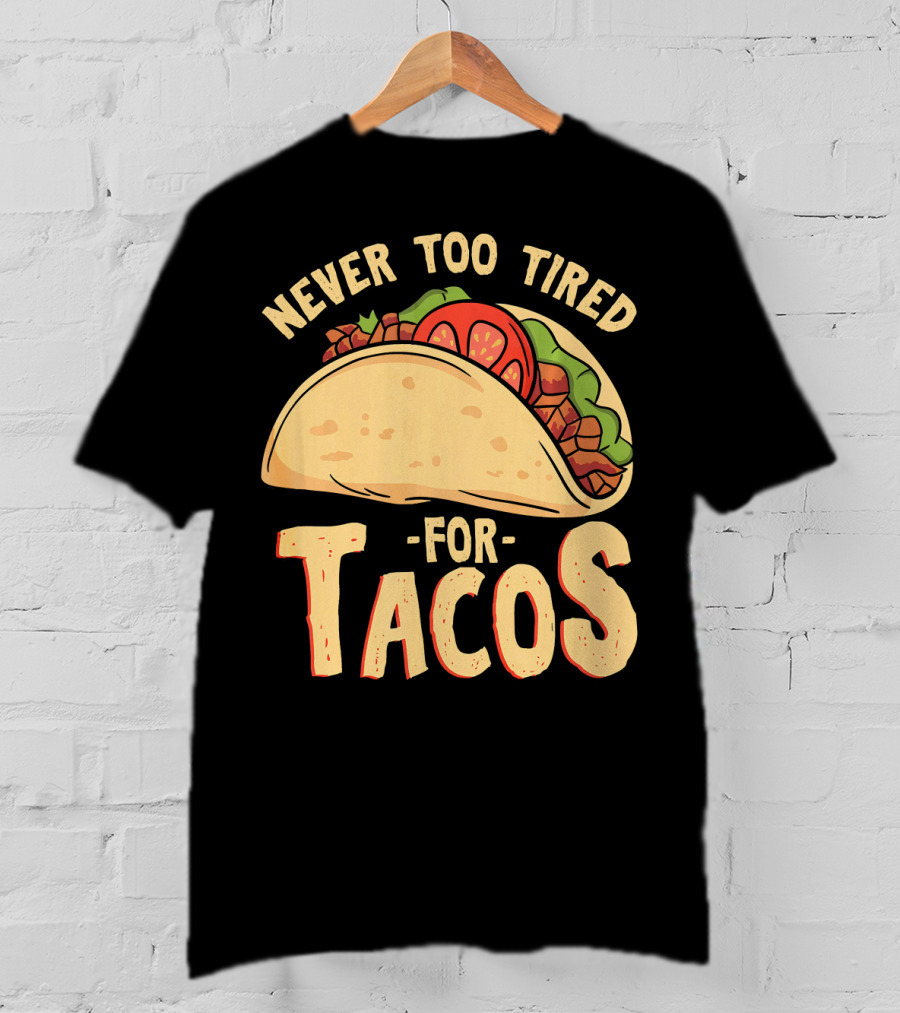 Never Too Tired For Tacos T-Shirt