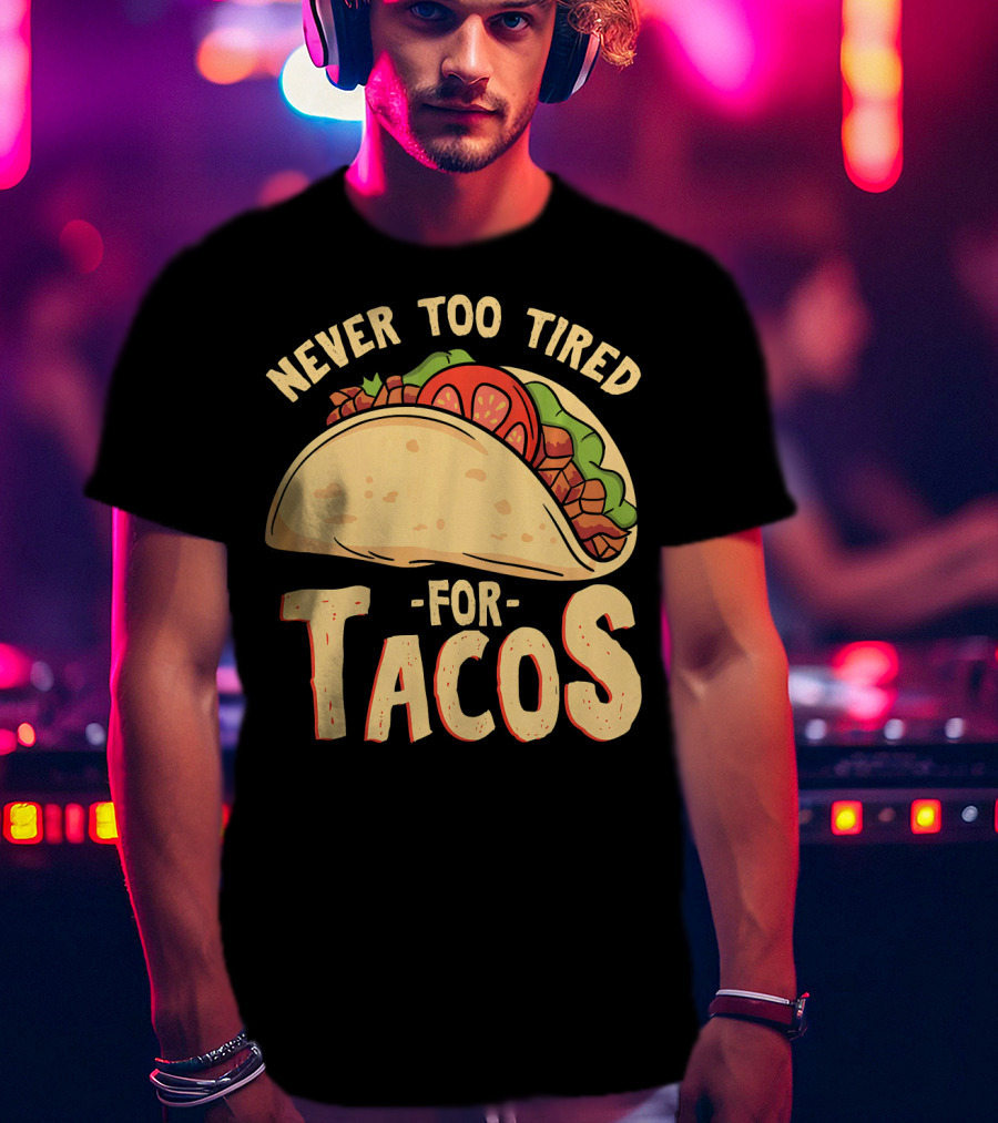 Never Too Tired For Tacos T-Shirt