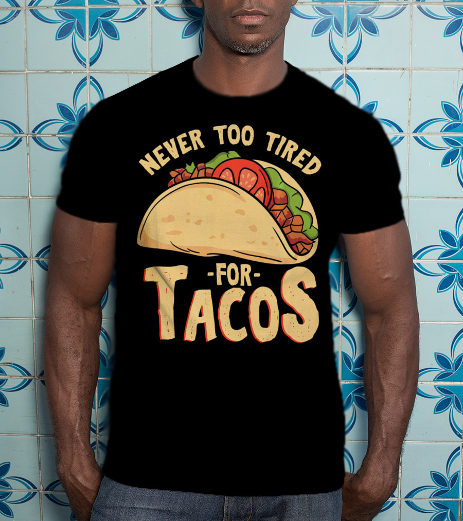 Never Too Tired For Tacos T-Shirt
