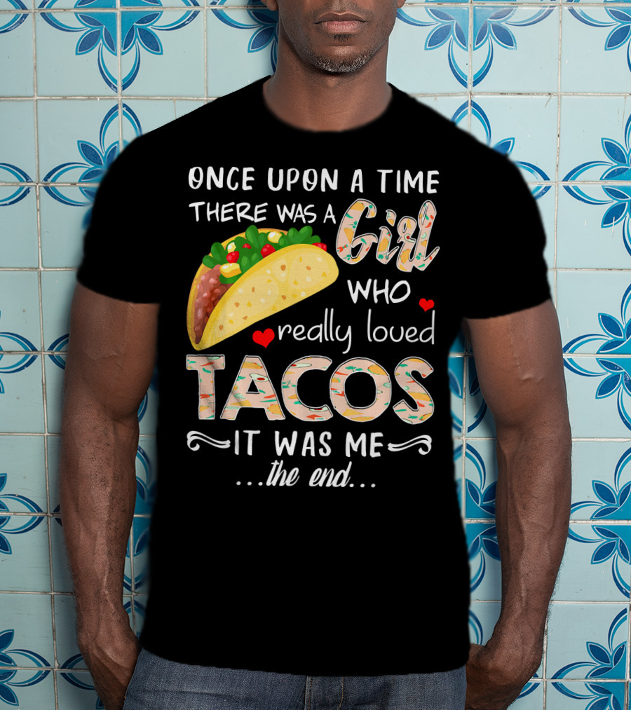 Once Upon A Time There Was A Girl Who Really Loved Tacos It Was Me The End T-Shirt