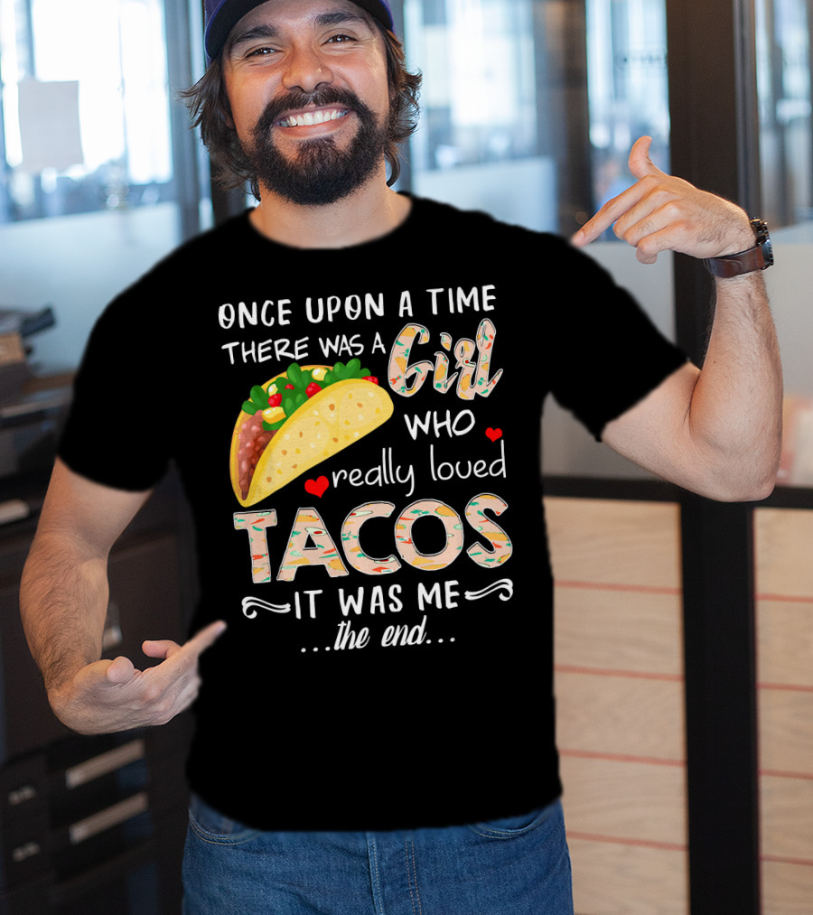 Once Upon A Time There Was A Girl Who Really Loved Tacos It Was Me The End T-Shirt